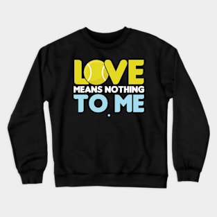 Love means nothing to me - Funny Tennis Gift Crewneck Sweatshirt